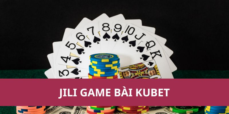 Trải Nghiệm Jili Game Bài Kubet Với Nhiều Ưu Đãi Lớn 1 Trải Nghiệm Jili Game Bài Kubet Với Nhiều Ưu Đãi Lớn