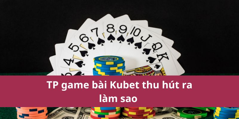 Game Hot Nhất Tại TP Game Bài Kubet 2025 Không Thể Bỏ Lỡ 2 TP game bài Kubet thu hút ra làm sao